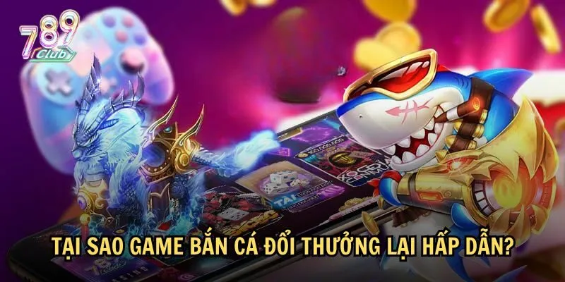 Giải mã sức hút của top game bắn cá đổi thưởng