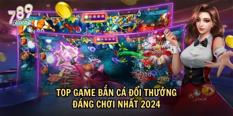 Khám phá top game bắn cá đổi thưởng HOT nhất